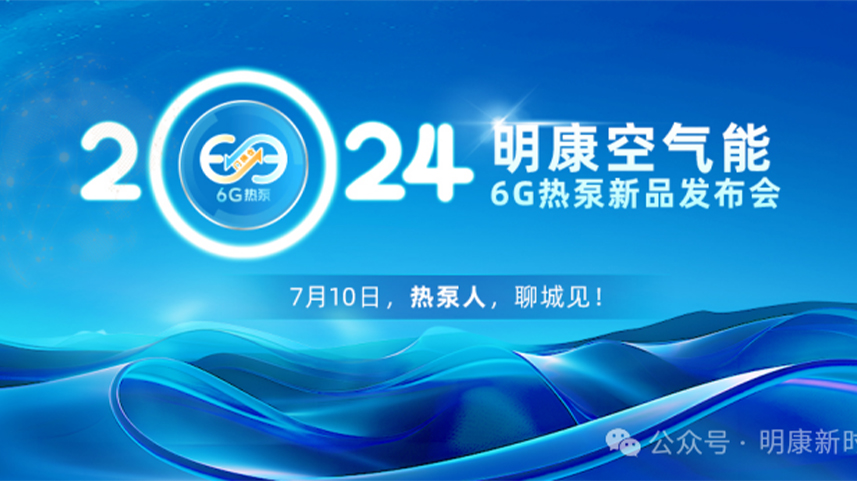 2024明康空气能6G热泵新品发布会丨7月10日，热泵人，聊城见！”